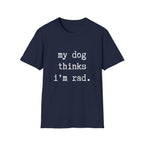 My Dog Thinks I'm Rad T-shirt
