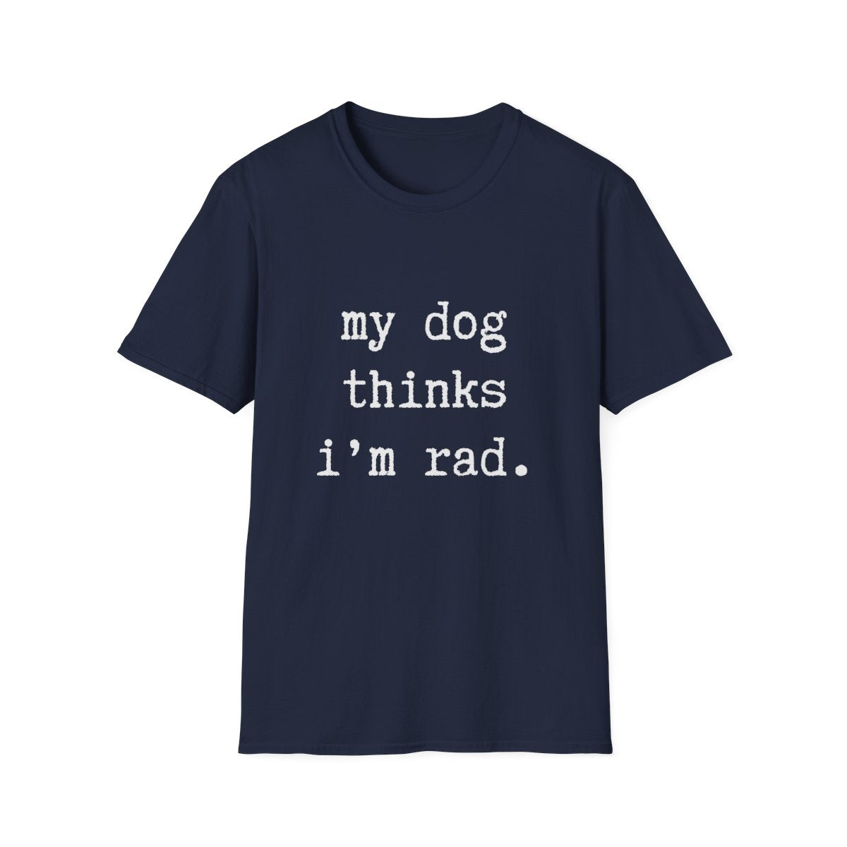 My Dog Thinks I'm Rad T-shirt