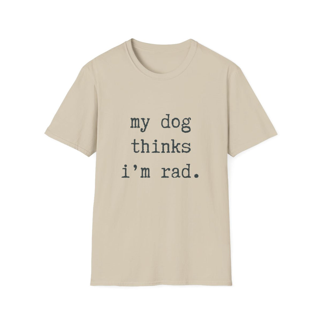 My Dog Thinks I'm Rad T-shirt