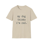 My Dog Thinks I'm Rad T-shirt