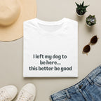 I Left My Dog to be Here T-shirt