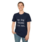 My Dog Thinks I'm Rad T-shirt