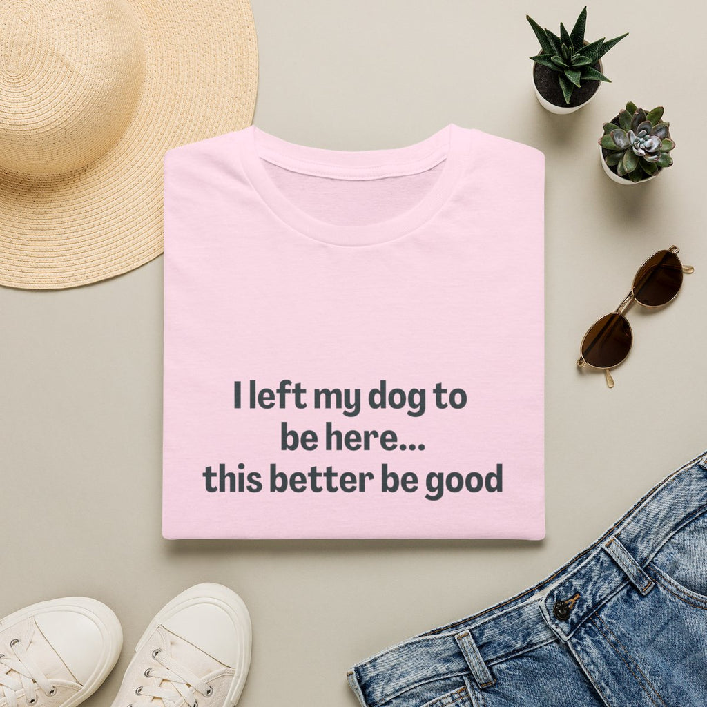I Left My Dog to be Here T-shirt