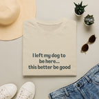 I Left My Dog to be Here T-shirt