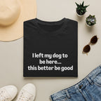 I Left My Dog to be Here T-shirt